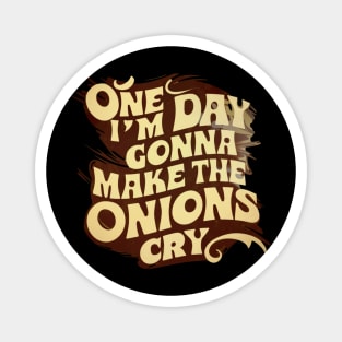 ONE DAY I'M GONNA MAKE THE ONIONS CRY. Magnet